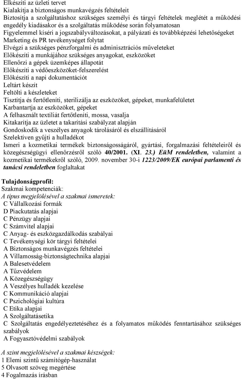 és adminisztrációs műveleteket Előkészíti a munkájához szükséges anyagokat, eszközöket Ellenőrzi a gépek üzemképes állapotát Előkészíti a védőeszközöket-felszerelést Előkészíti a napi dokumentációt