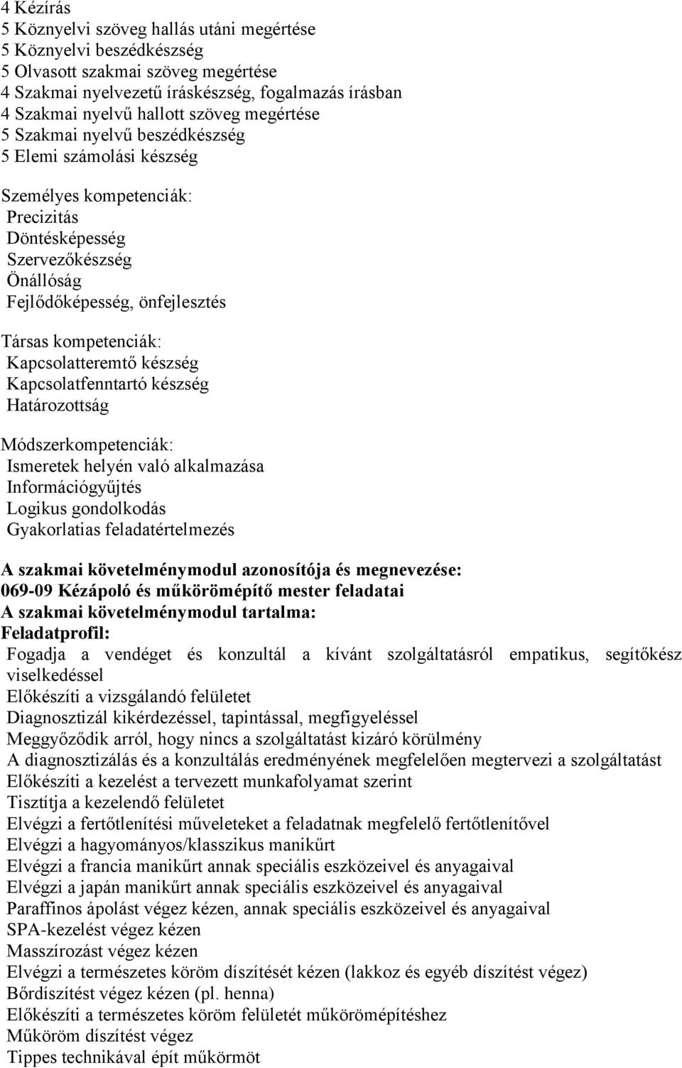 Kapcsolatteremtő készség Kapcsolatfenntartó készség Határozottság Módszerkompetenciák: Ismeretek helyén való alkalmazása Információgyűjtés Logikus gondolkodás Gyakorlatias feladatértelmezés A szakmai