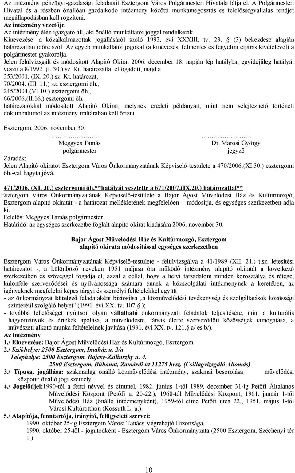 Az intézmény vezetője Az intézmény élén igazgató áll, aki önálló munkáltatói joggal rendelkezik. Kinevezése: a közalkalmazottak jogállásáról szóló 1992. évi XXXIII. tv. 23.