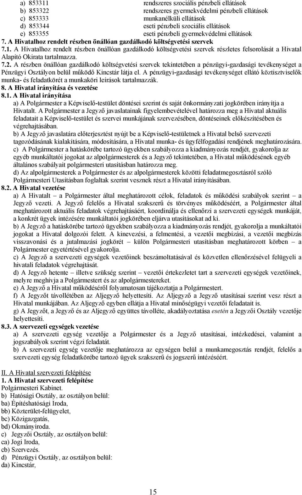 A Hivatalhoz rendelt részben önállóan gazdálkodó költségvetési szervek részletes felsorolását a Hivatal Alapító Okirata tartalmazza. 7.2.