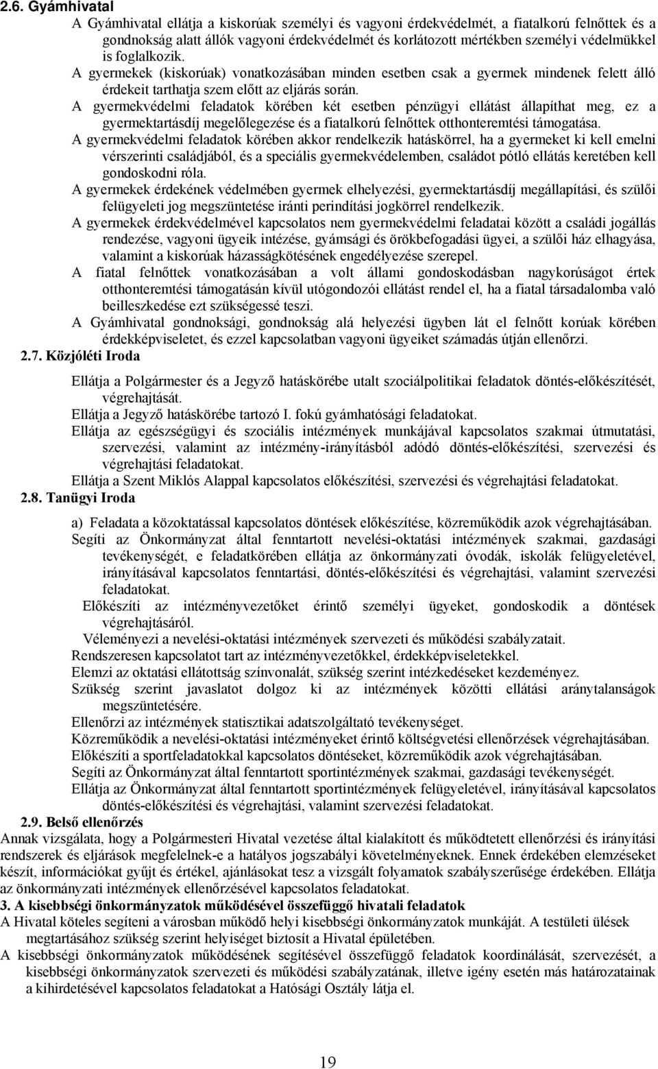 A gyermekvédelmi feladatok körében két esetben pénzügyi ellátást állapíthat meg, ez a gyermektartásdíj megelőlegezése és a fiatalkorú felnőttek otthonteremtési támogatása.