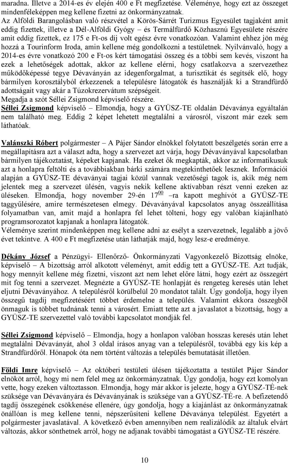 ez 175 e Ft-os díj volt egész évre vonatkozóan. Valamint ehhez jön még hozzá a Tourinform Iroda, amin kellene még gondolkozni a testületnek.