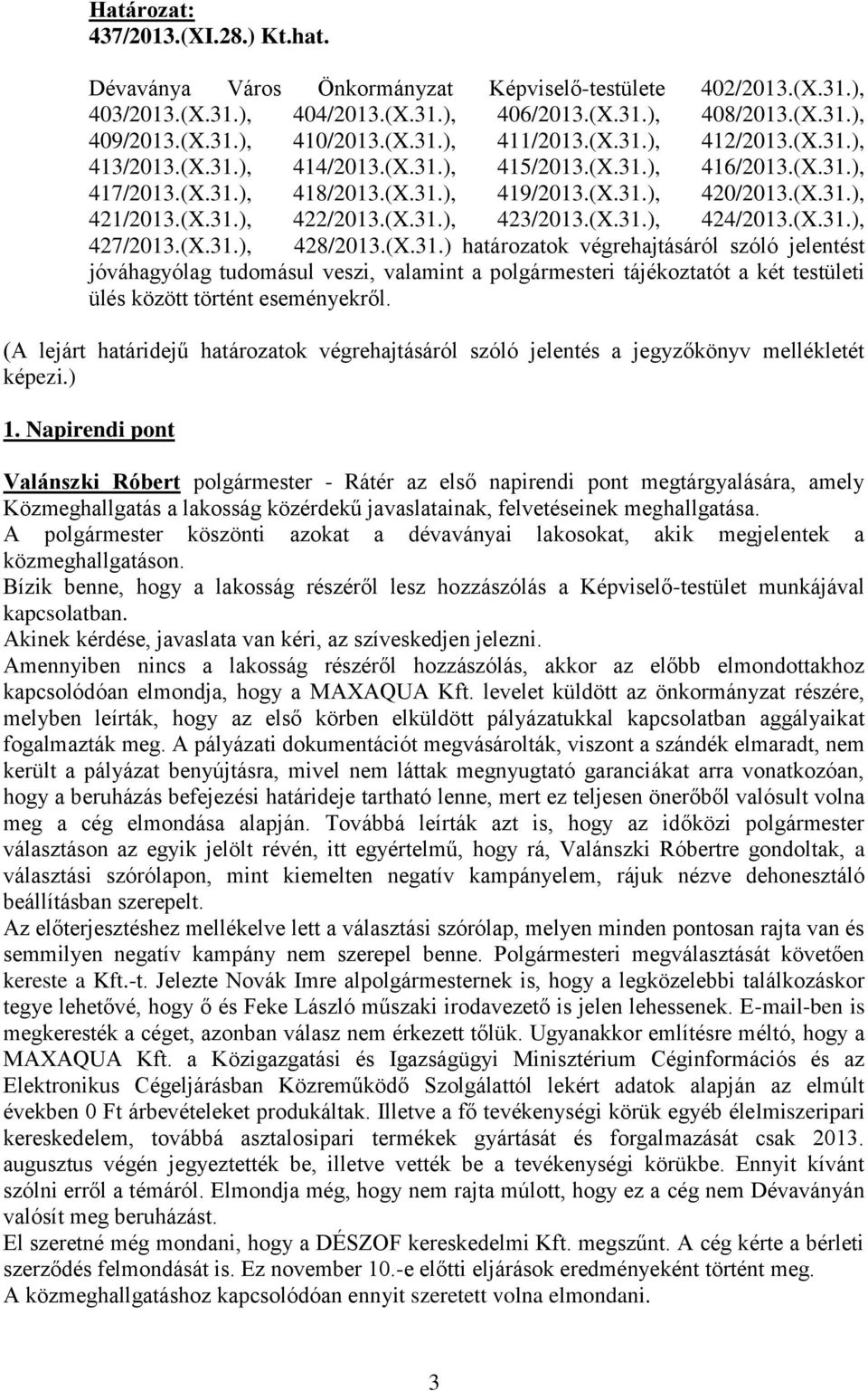 (X.31.), 423/2013.(X.31.), 424/2013.(X.31.), 427/2013.(X.31.), 428/2013.(X.31.) határozatok végrehajtásáról szóló jelentést jóváhagyólag tudomásul veszi, valamint a polgármesteri tájékoztatót a két testületi ülés között történt eseményekről.