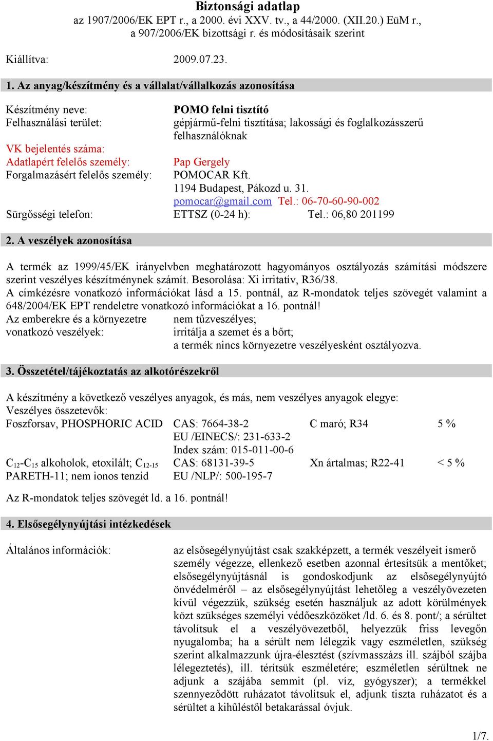 bejelentés száma: Adatlapért felelős személy: Pap Gergely Forgalmazásért felelős személy: POMOCAR Kft. 1194 Budapest, Pákozd u. 31. pomocar@gmail.com Tel.