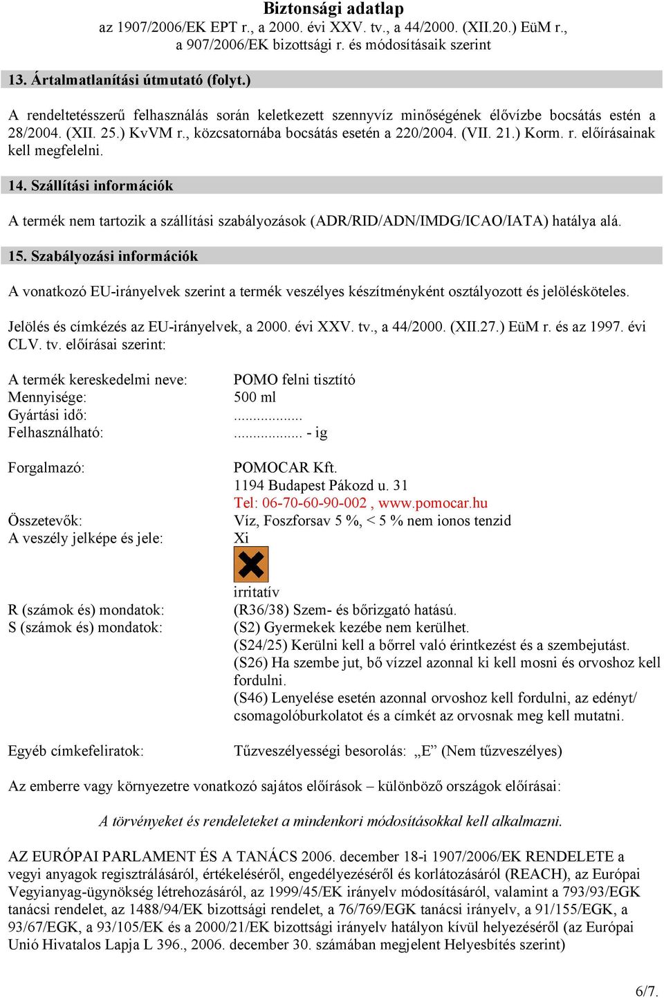 Szállítási információk A termék nem tartozik a szállítási szabályozások (ADR/RID/ADN/IMDG/ICAO/IATA) hatálya alá. 15.