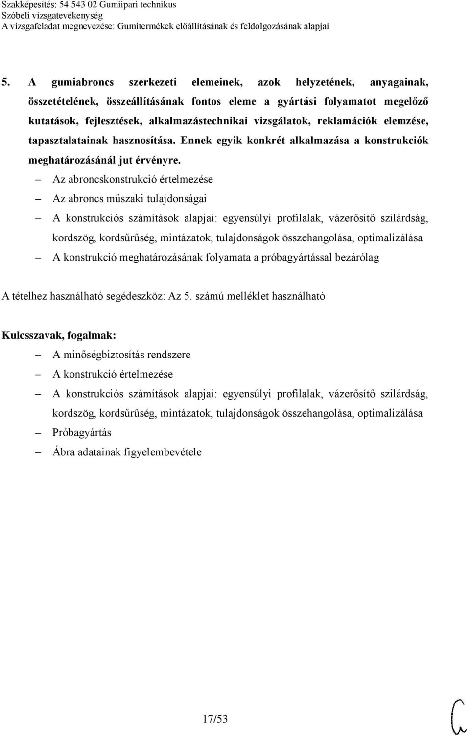 Az abroncskonstrukció értelmezése Az abroncs műszaki tulajdonságai A konstrukciós számítások alapjai: egyensúlyi profilalak, vázerősítő szilárdság, kordszög, kordsűrűség, mintázatok, tulajdonságok