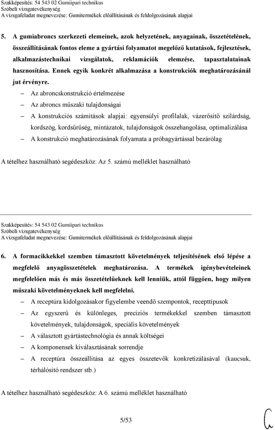 Az abroncskonstrukció értelmezése Az abroncs műszaki tulajdonságai A konstrukciós számítások alapjai: egyensúlyi profilalak, vázerősítő szilárdság, kordszög, kordsűrűség, mintázatok, tulajdonságok