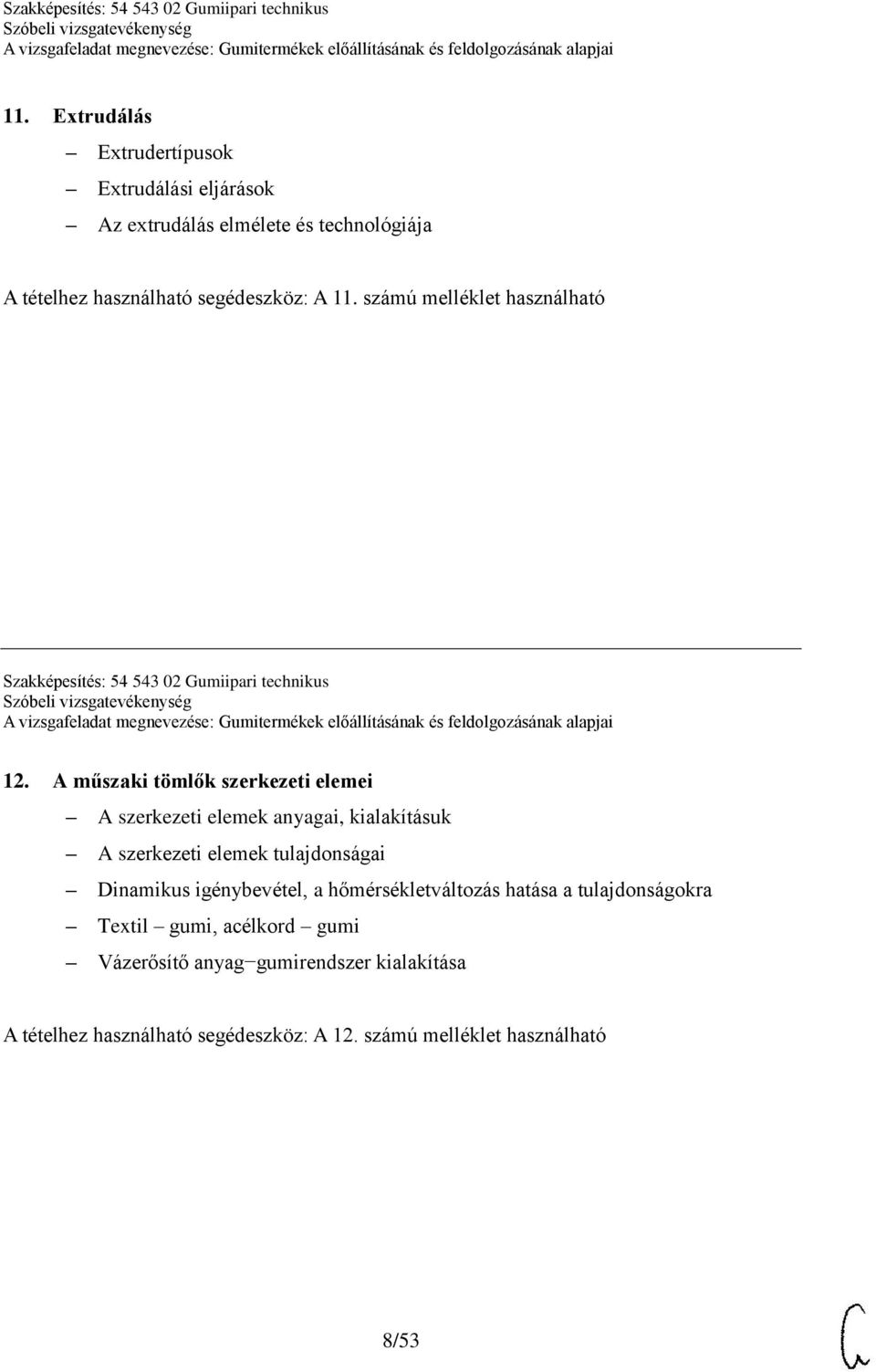 A műszaki tömlők szerkezeti elemei A szerkezeti elemek anyagai, kialakításuk A szerkezeti elemek tulajdonságai Dinamikus igénybevétel,