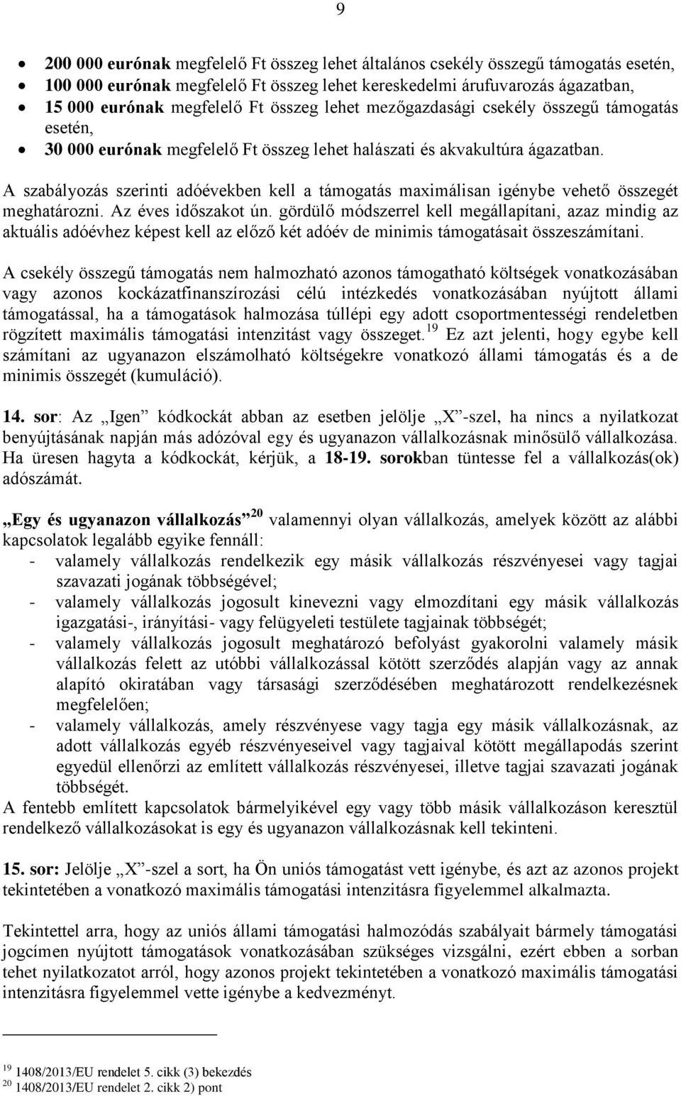 A szabályozás szerinti adóévekben kell a támogatás maximálisan igénybe vehető összegét meghatározni. Az éves időszakot ún.