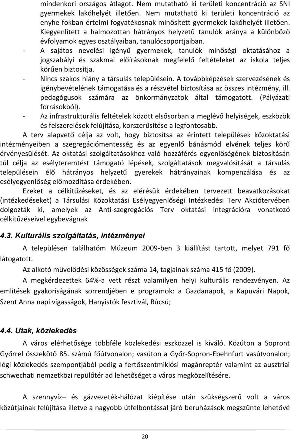 Kiegyenlített a halmozottan hátrányos helyzetű tanulók aránya a különböző évfolyamok egyes osztályaiban, tanulócsoportjaiban.