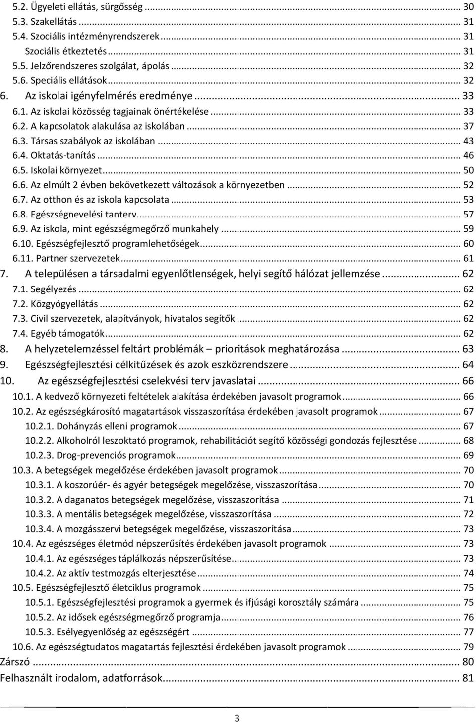 6.4. Oktatás-tanítás... 46 6.5. Iskolai környezet... 50 6.6. Az elmúlt 2 évben bekövetkezett változások a környezetben... 52 6.7. Az otthon és az iskola kapcsolata... 53 6.8. Egészségnevelési tanterv.