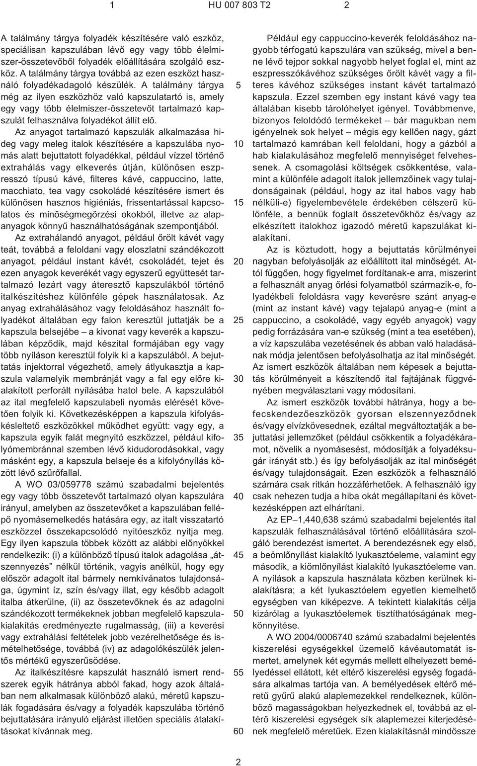 A találmány tárgya még az ilyen eszközhöz való kapszulatartó is, amely egy vagy több élelmiszer-összetevõt tartalmazó kapszulát felhasználva folyadékot állít elõ.