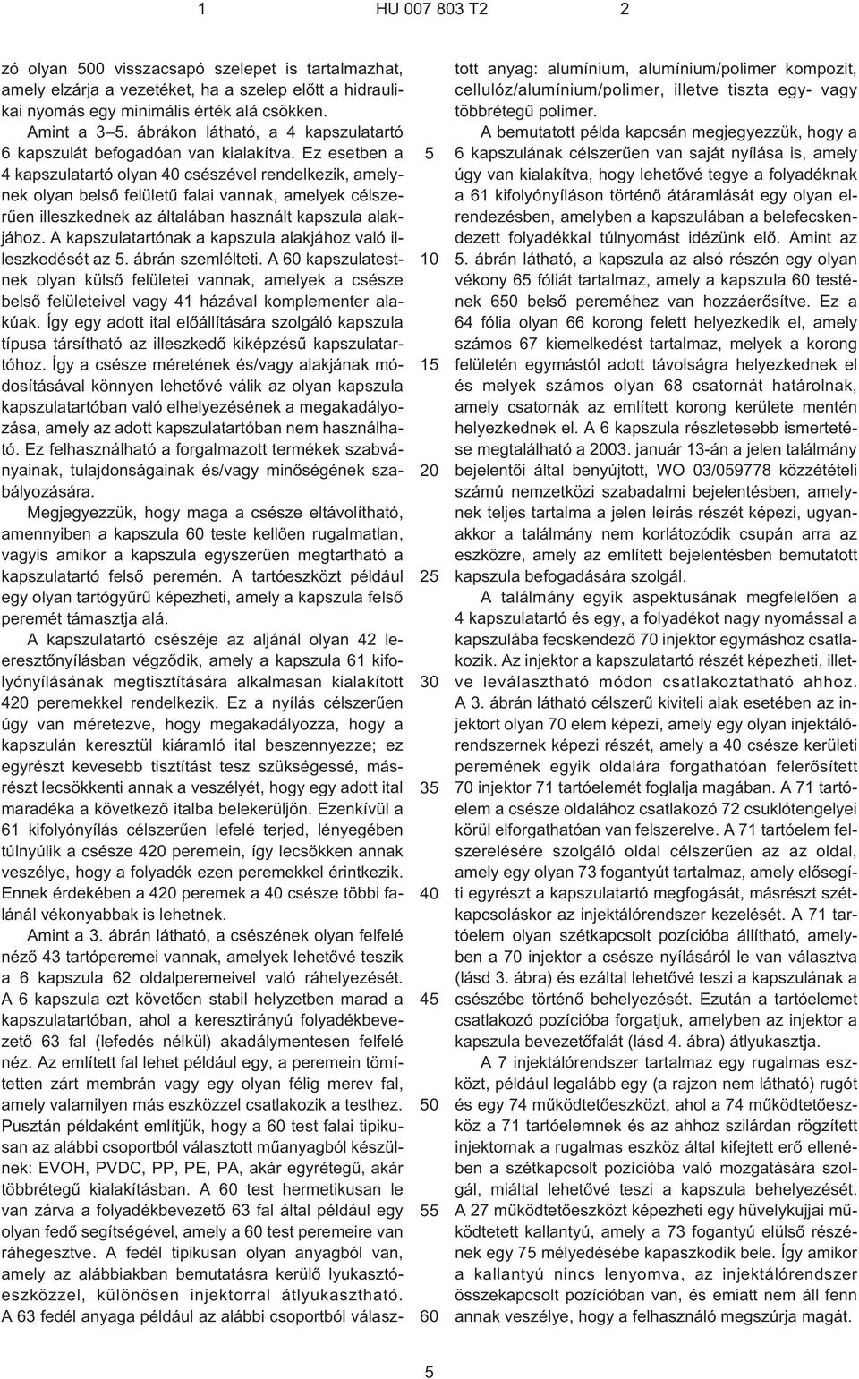 Ez esetben a 4 kapszulatartó olyan 40 csészével rendelkezik, amelynek olyan belsõ felületû falai vannak, amelyek célszerûen illeszkednek az általában használt kapszula alakjához.