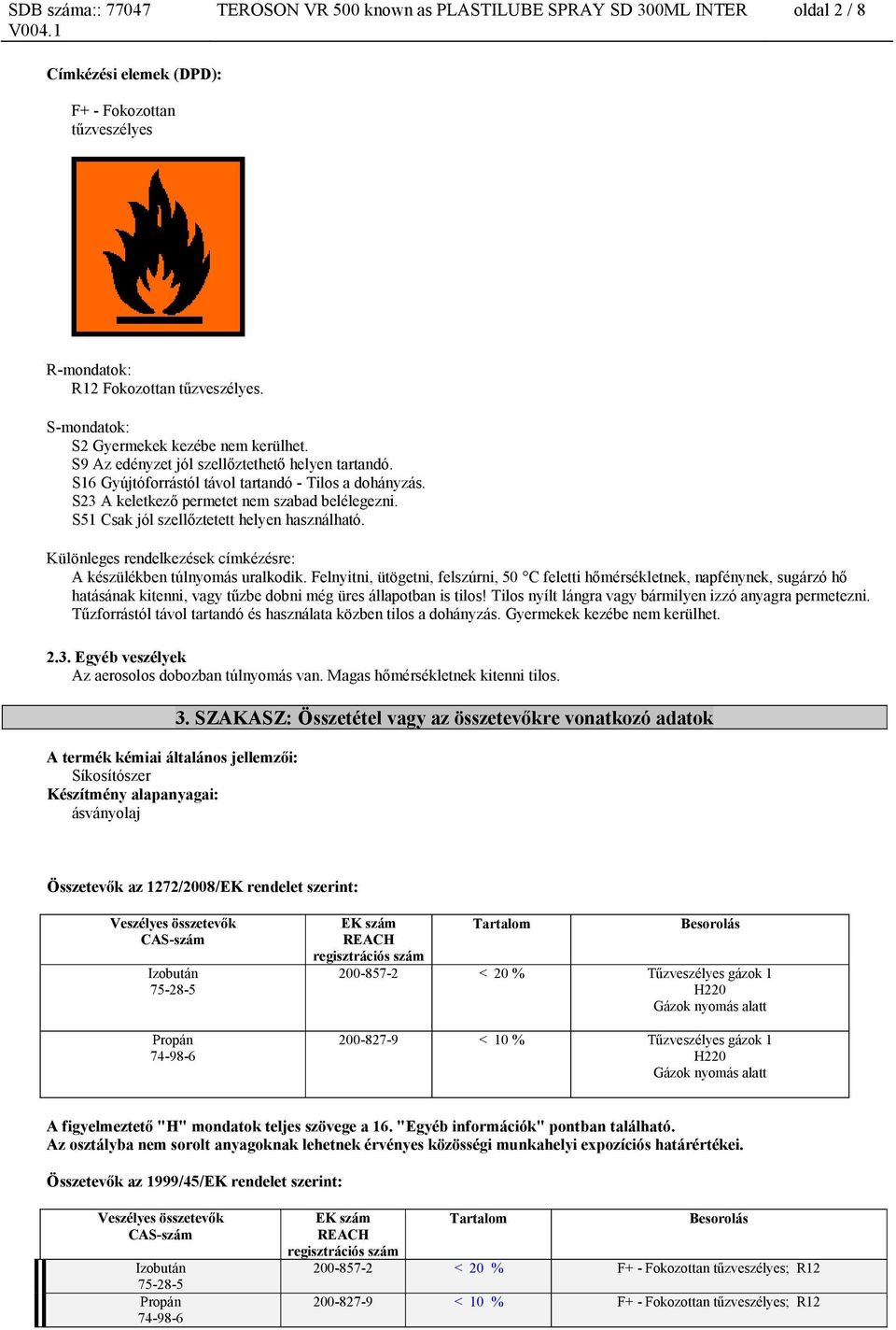 S23 A keletkező permetet nem szabad belélegezni. S51 Csak jól szellőztetett helyen használható. Különleges rendelkezések címkézésre: A készülékben túlnyomás uralkodik.