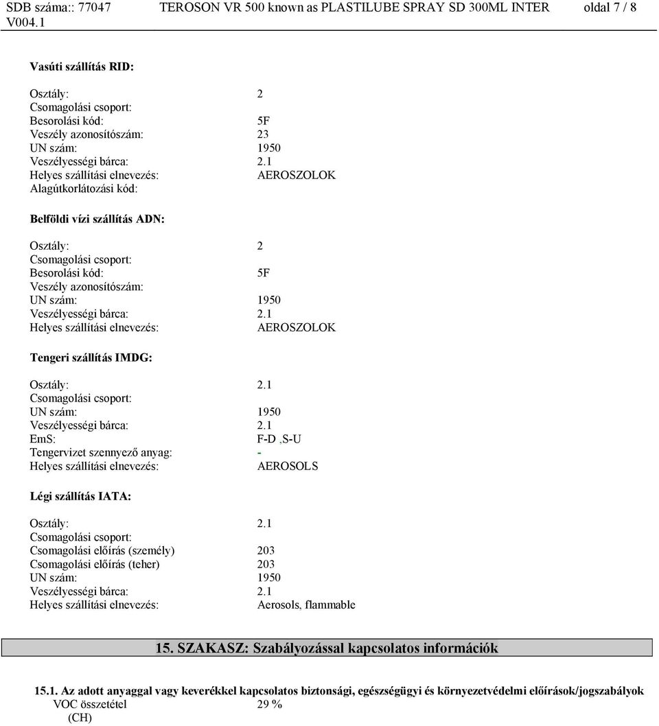 1 EmS: F-D,S-U Tengervizet szennyező anyag: - AEROSOLS Légi szállítás IATA: Osztály: 2.