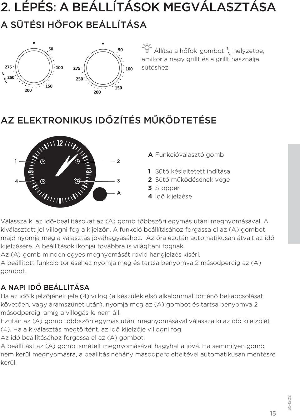 egymás utáni megnyomásával. A kiválasztott jel villogni fog a kijelzőn. A funkció beállításához forgassa el az (A) gombot, majd nyomja meg a választás jóváhagyásához.