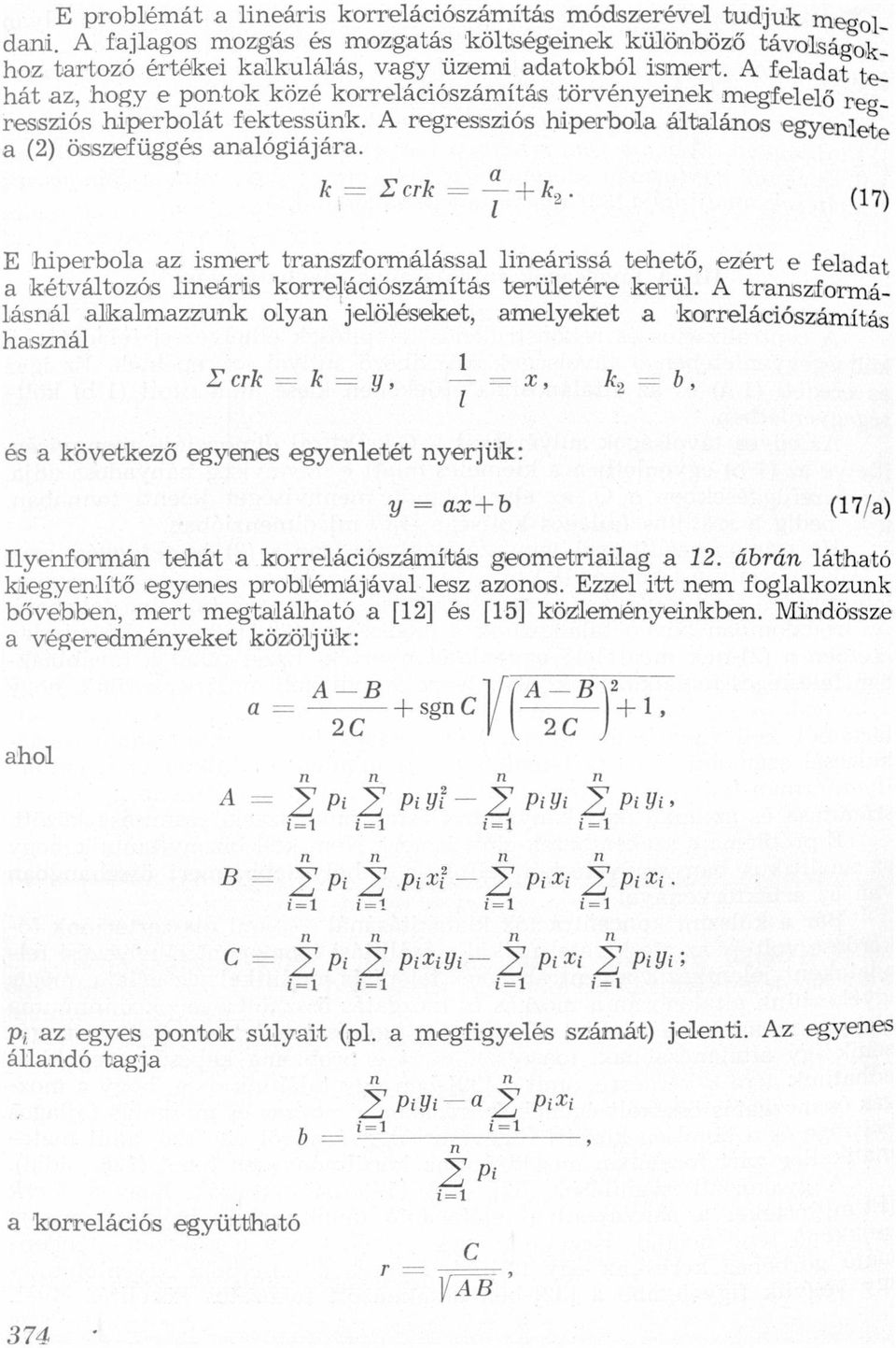 ismert trszformálássl lieárissá tehető, ezért e feldt kétváltozós lieáris korrelációszámitás területére kerül A trszformálásál lklmzzuk oly jelöléseket, melyeket korrelációszámítás hszál l Zcrkzkzy,