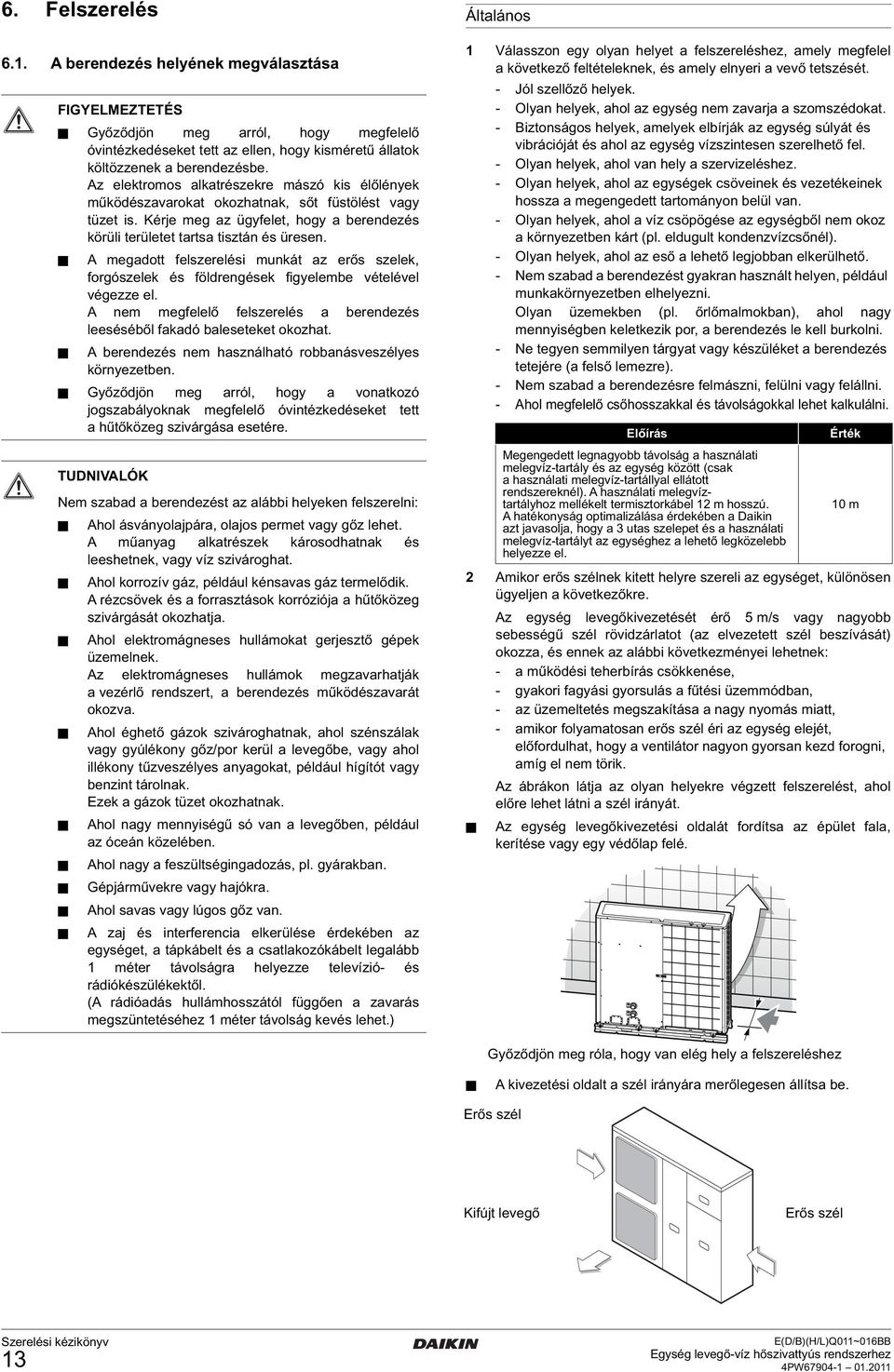 A megadott felszerelési munkát az erős szelek, forgószelek és földrengések figyelembe vételével végezze el. A nem megfelelő felszerelés a berendezés leeséséből fakadó baleseteket okozhat.