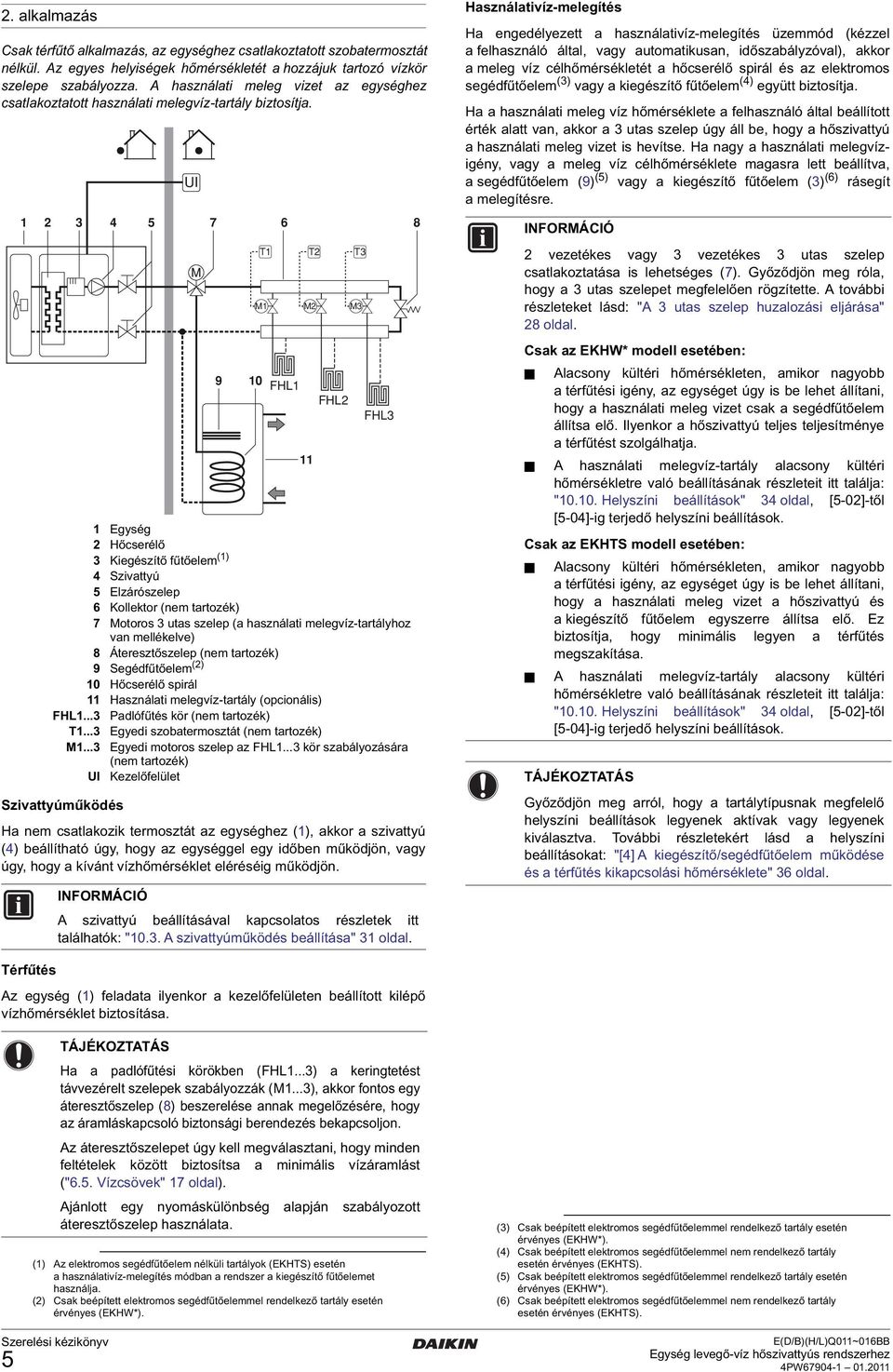 UI 5 7 6 8 M 0 FHL FHL FHL Egység Hőcserélő Kiegészítő fűtőelem () Szivattyú 5 Elzárószelep 6 Kollektor (nem tartozék) 7 Motoros utas szelep (a használati melegvíz-tartályhoz van mellékelve) 8