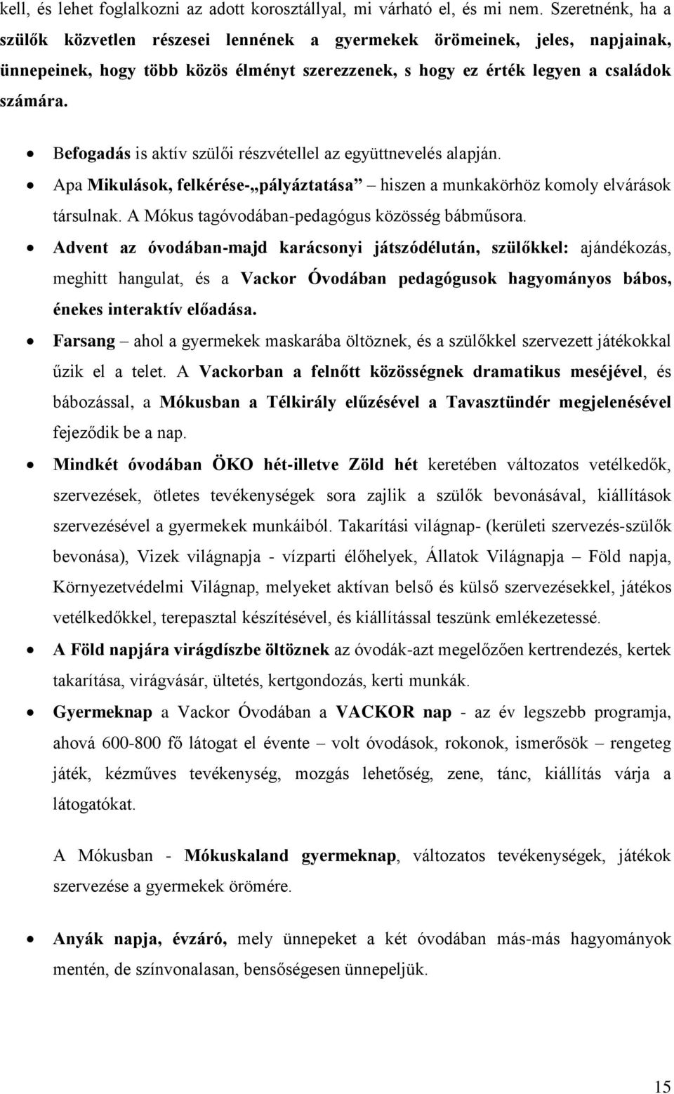 Befogadás is aktív szülői részvétellel az együttnevelés alapján. Apa Mikulások, felkérése- pályáztatása hiszen a munkakörhöz komoly elvárások társulnak.