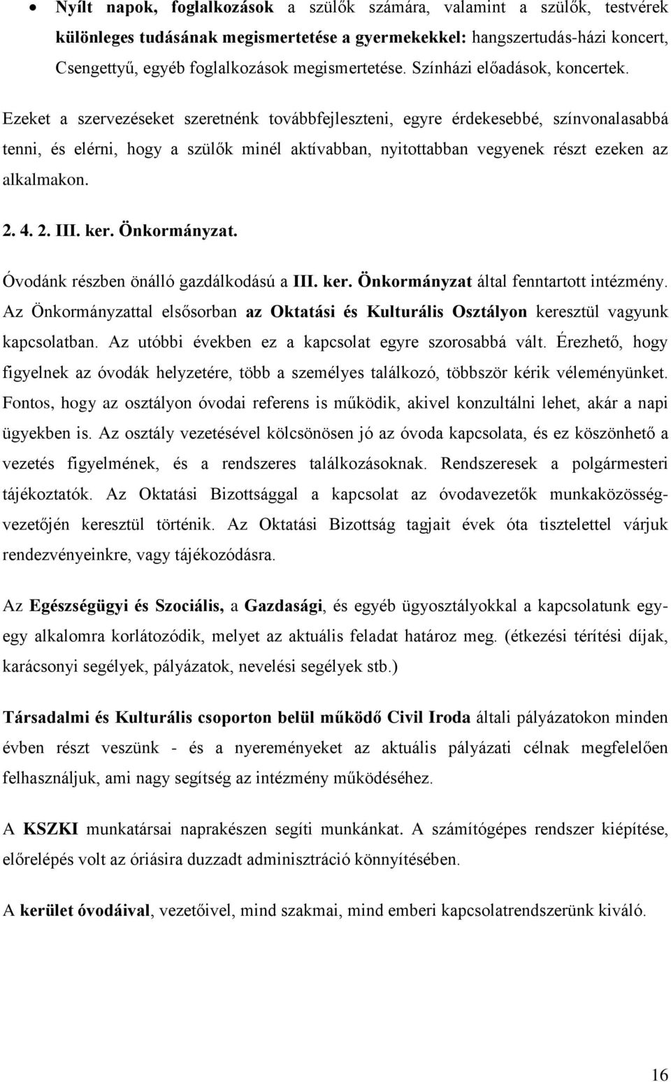 Ezeket a szervezéseket szeretnénk továbbfejleszteni, egyre érdekesebbé, színvonalasabbá tenni, és elérni, hogy a szülők minél aktívabban, nyitottabban vegyenek részt ezeken az alkalmakon. 2. 4. 2. III.