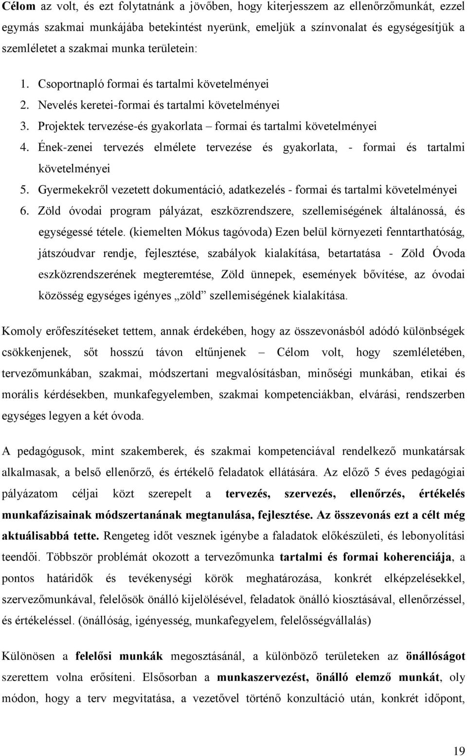 Ének-zenei tervezés elmélete tervezése és gyakorlata, - formai és tartalmi követelményei 5. Gyermekekről vezetett dokumentáció, adatkezelés - formai és tartalmi követelményei 6.