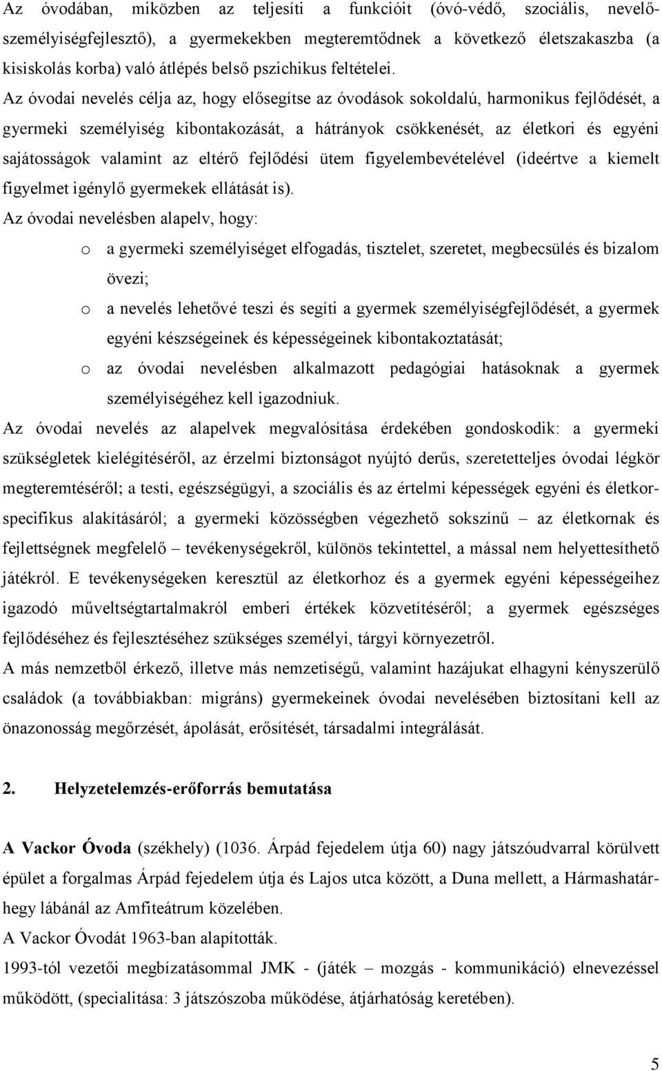 Az óvodai nevelés célja az, hogy elősegítse az óvodások sokoldalú, harmonikus fejlődését, a gyermeki személyiség kibontakozását, a hátrányok csökkenését, az életkori és egyéni sajátosságok valamint