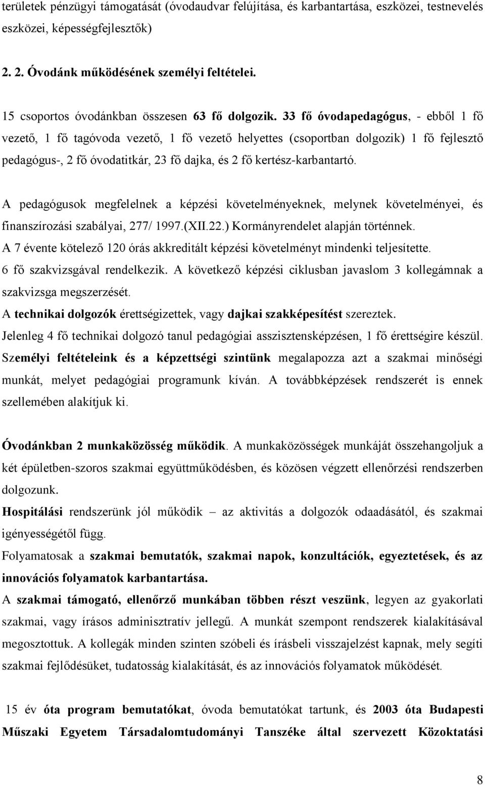 33 fő óvodapedagógus, - ebből 1 fő vezető, 1 fő tagóvoda vezető, 1 fő vezető helyettes (csoportban dolgozik) 1 fő fejlesztő pedagógus-, 2 fő óvodatitkár, 23 fő dajka, és 2 fő kertész-karbantartó.