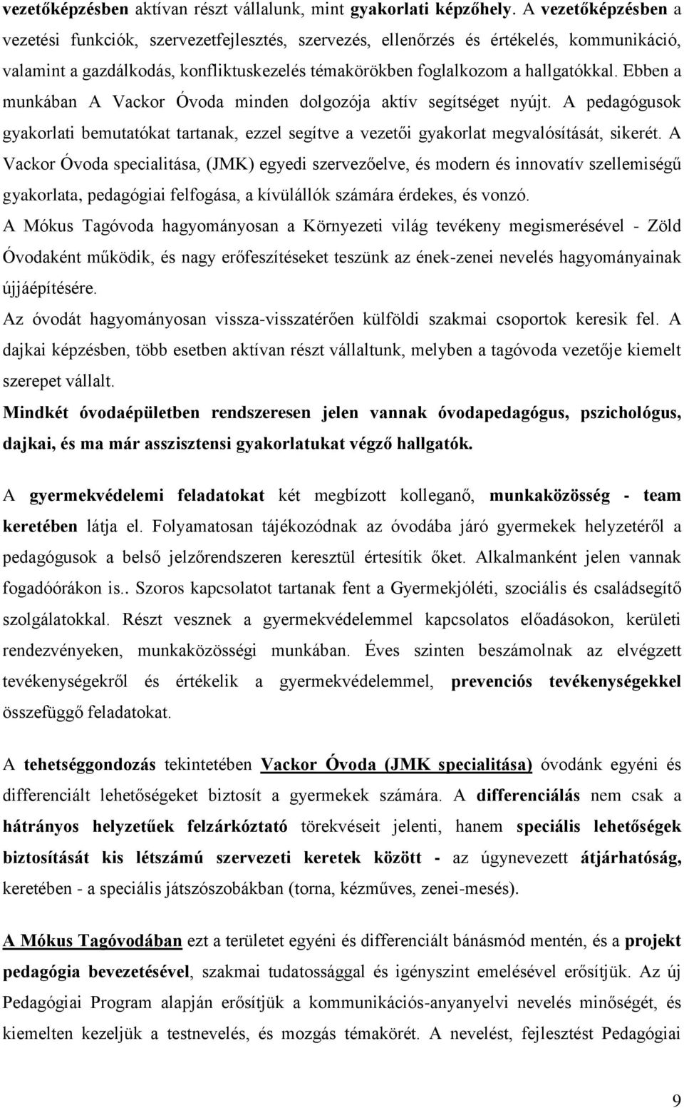 Ebben a munkában A Vackor Óvoda minden dolgozója aktív segítséget nyújt. A pedagógusok gyakorlati bemutatókat tartanak, ezzel segítve a vezetői gyakorlat megvalósítását, sikerét.