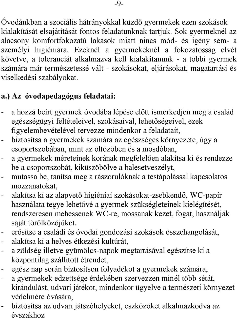 Ezeknél a gyermekeknél a fokozatosság elvét követve, a toleranciát alkalmazva kell kialakítanunk - a többi gyermek számára már természetessé vált - szokásokat, eljárásokat, magatartási és viselkedési
