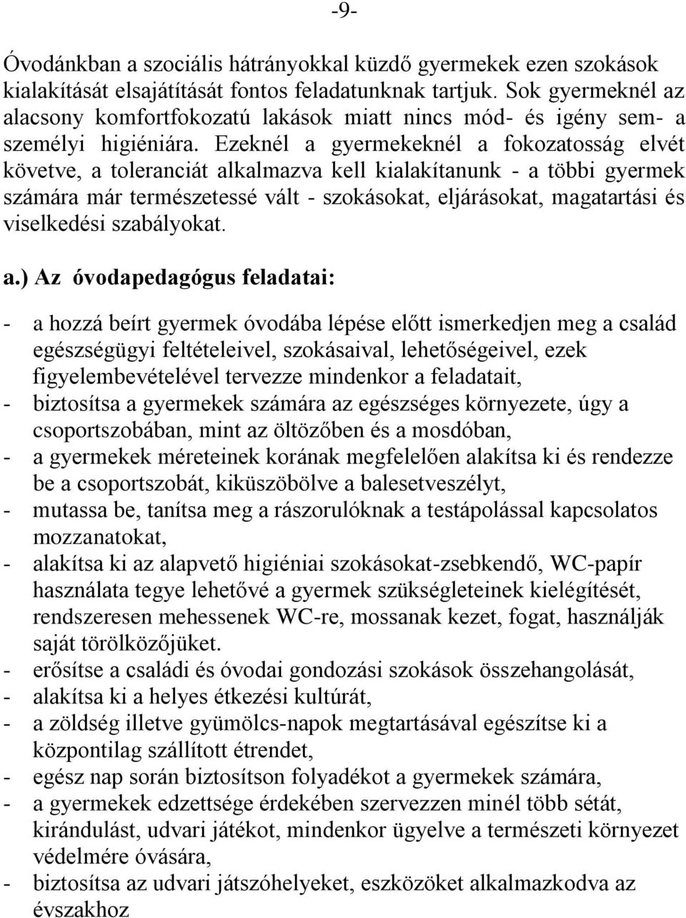 Ezeknél a gyermekeknél a fokozatosság elvét követve, a toleranciát alkalmazva kell kialakítanunk - a többi gyermek számára már természetessé vált - szokásokat, eljárásokat, magatartási és viselkedési