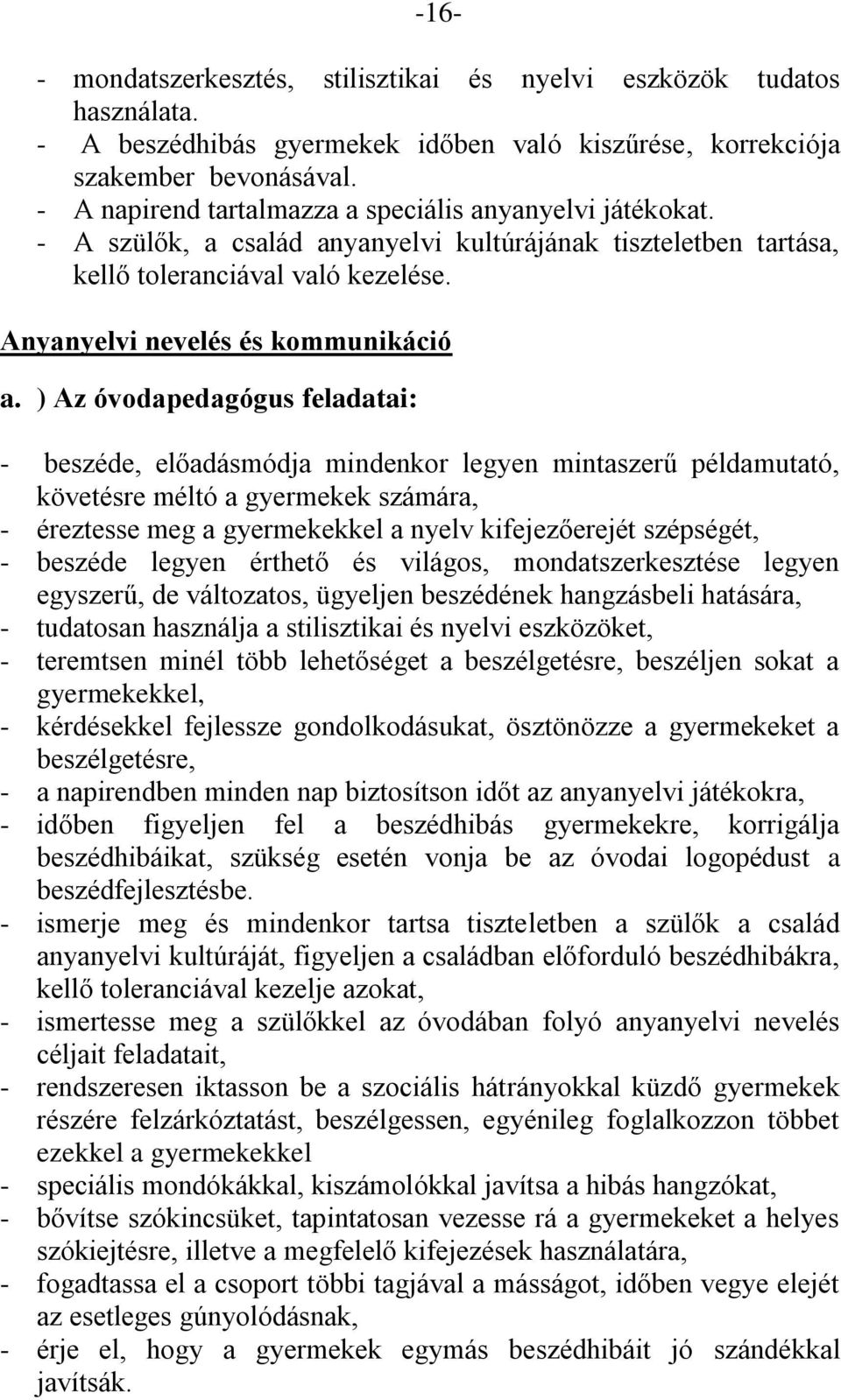 ) Az óvodapedagógus feladatai: - beszéde, előadásmódja mindenkor legyen mintaszerű példamutató, követésre méltó a gyermekek számára, - éreztesse meg a gyermekekkel a nyelv kifejezőerejét szépségét, -