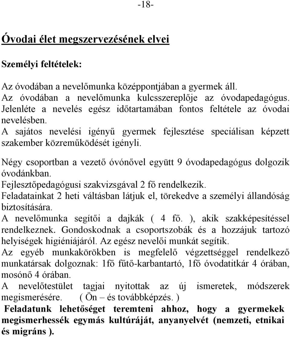 Négy csoportban a vezető óvónővel együtt 9 óvodapedagógus dolgozik óvodánkban. Fejlesztőpedagógusi szakvizsgával 2 fő rendelkezik.