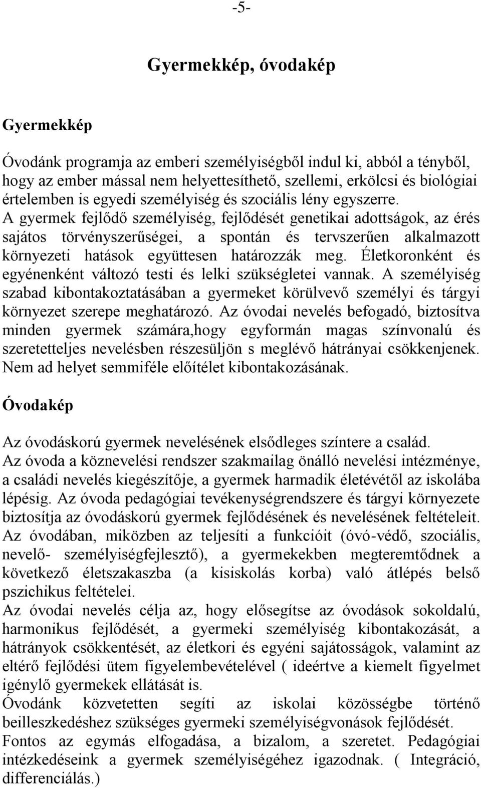 A gyermek fejlődő személyiség, fejlődését genetikai adottságok, az érés sajátos törvényszerűségei, a spontán és tervszerűen alkalmazott környezeti hatások együttesen határozzák meg.