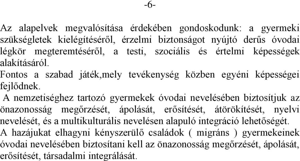 A nemzetiséghez tartozó gyermekek óvodai nevelésében biztosítjuk az önazonosság megőrzését, ápolását, erősítését, átörökítését, nyelvi nevelését, és a multikulturális