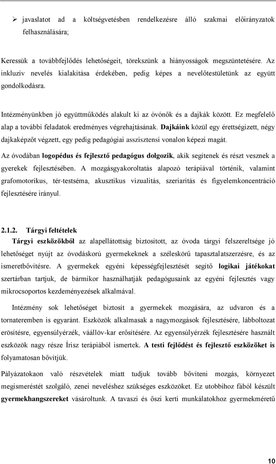 Ez megfelelő alap a további feladatok eredményes végrehajtásának. Dajkáink közül egy érettségizett, négy dajkaképzőt végzett, egy pedig pedagógiai asszisztensi vonalon képezi magát.