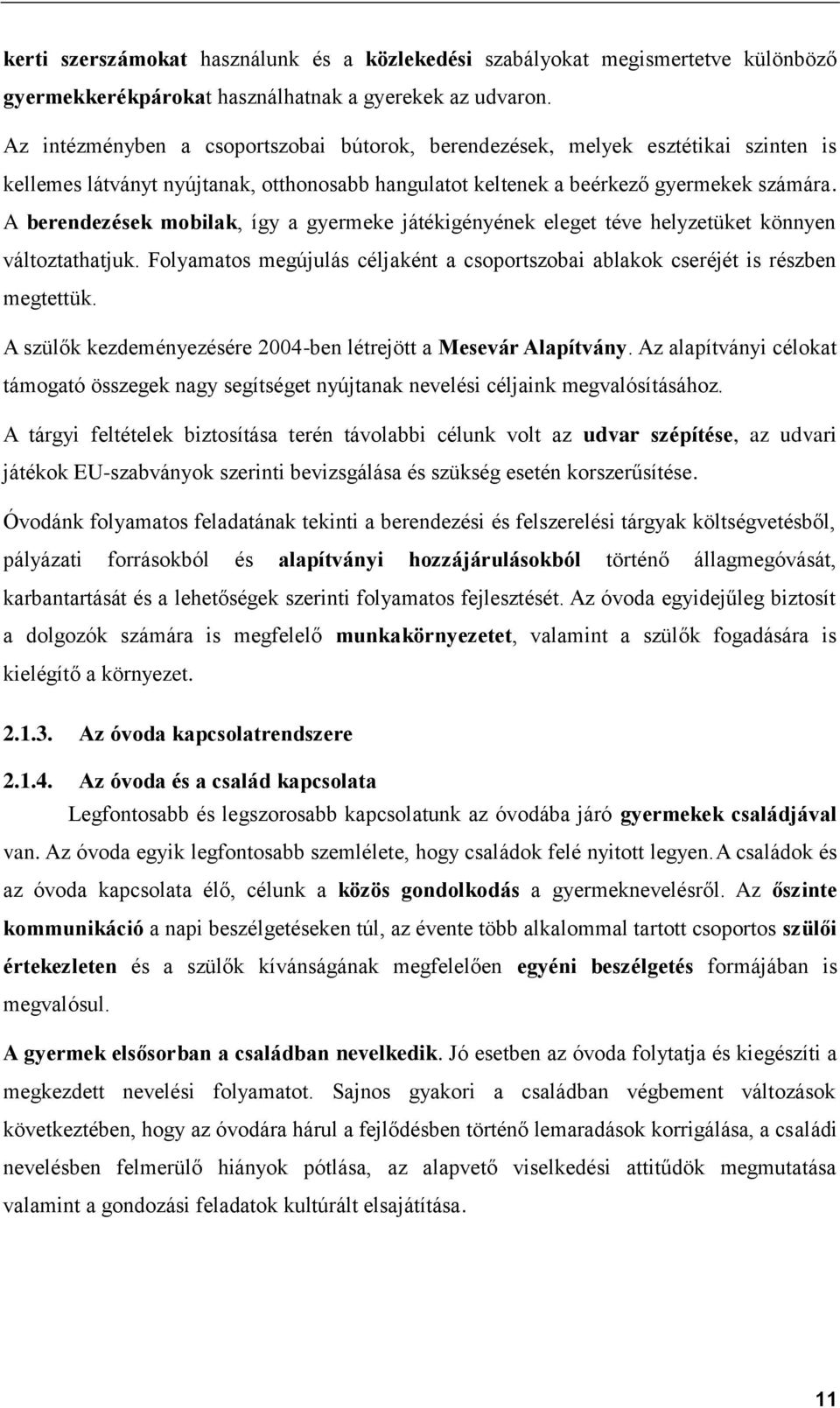 A berendezések mobilak, így a gyermeke játékigényének eleget téve helyzetüket könnyen változtathatjuk. Folyamatos megújulás céljaként a csoportszobai ablakok cseréjét is részben megtettük.