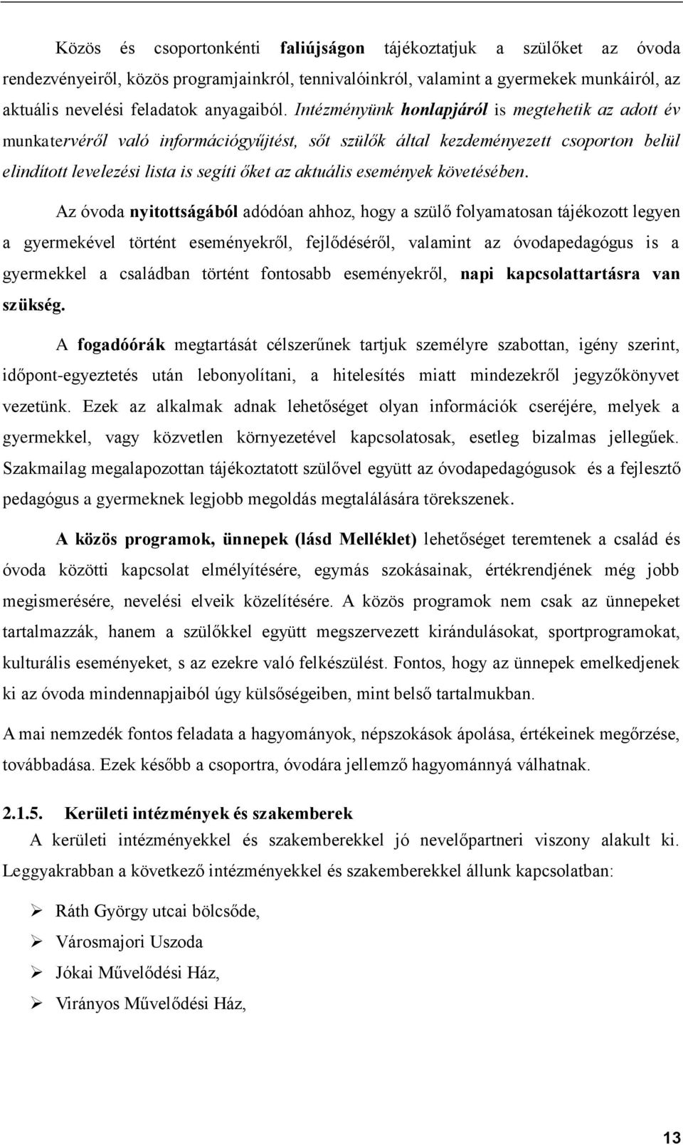 Intézményünk honlapjáról is megtehetik az adott év munkatervéről való információgyűjtést, sőt szülők által kezdeményezett csoporton belül elindított levelezési lista is segíti őket az aktuális