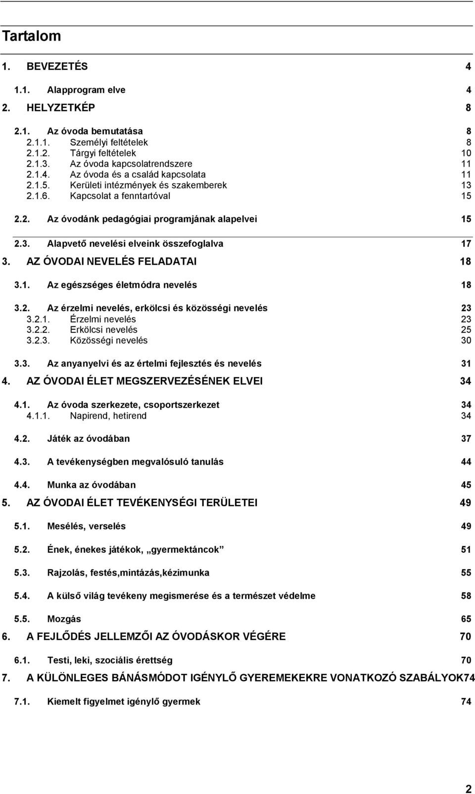 AZ ÓVODAI NEVELÉS FELADATAI 18 3.1. Az egészséges életmódra nevelés 18 3.2. Az érzelmi nevelés, erkölcsi és közösségi nevelés 23 3.2.1. Érzelmi nevelés 23 3.2.2. Erkölcsi nevelés 25 3.2.3. Közösségi nevelés 30 3.