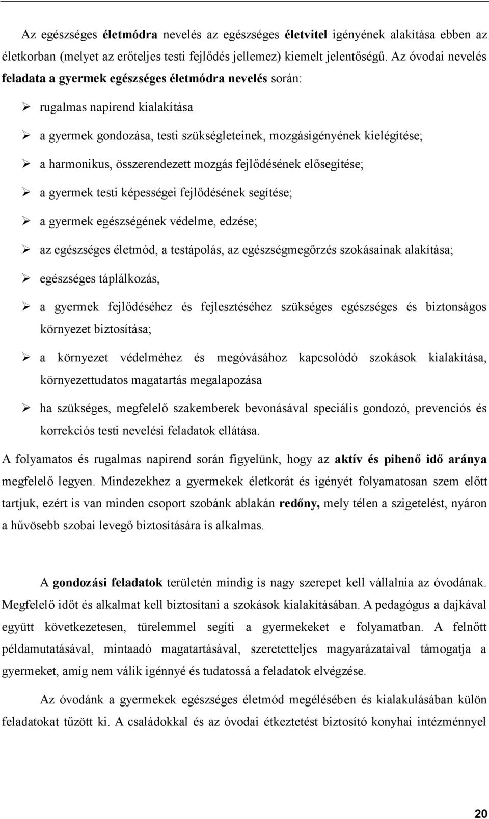 összerendezett mozgás fejlődésének elősegítése; a gyermek testi képességei fejlődésének segítése; a gyermek egészségének védelme, edzése; az egészséges életmód, a testápolás, az egészségmegőrzés