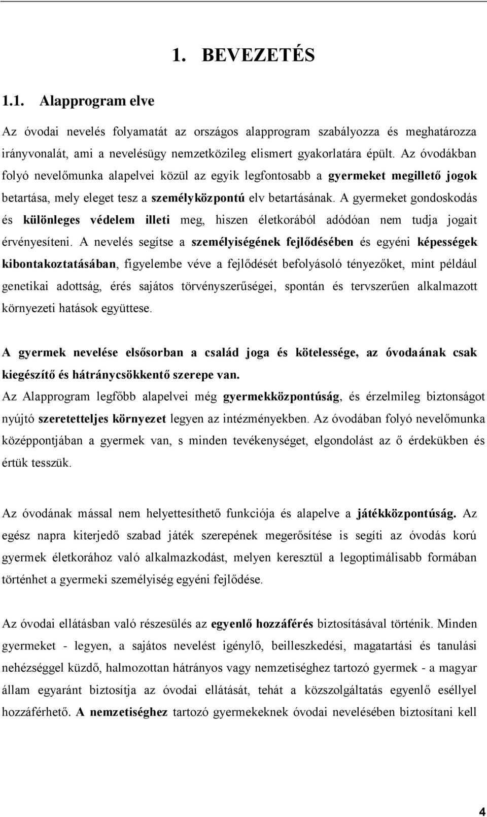 A gyermeket gondoskodás és különleges védelem illeti meg, hiszen életkorából adódóan nem tudja jogait érvényesíteni.