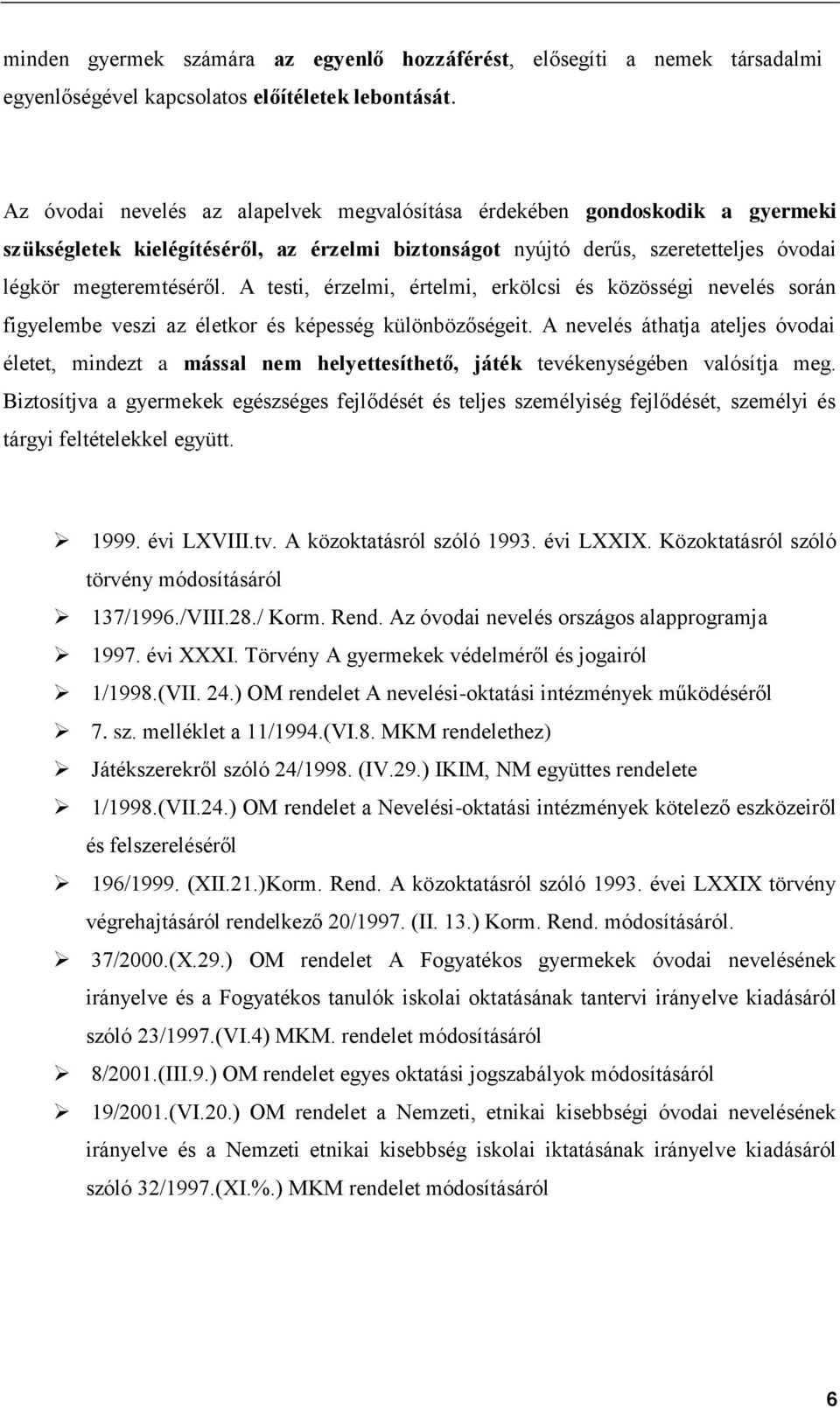 A testi, érzelmi, értelmi, erkölcsi és közösségi nevelés során figyelembe veszi az életkor és képesség különbözőségeit.