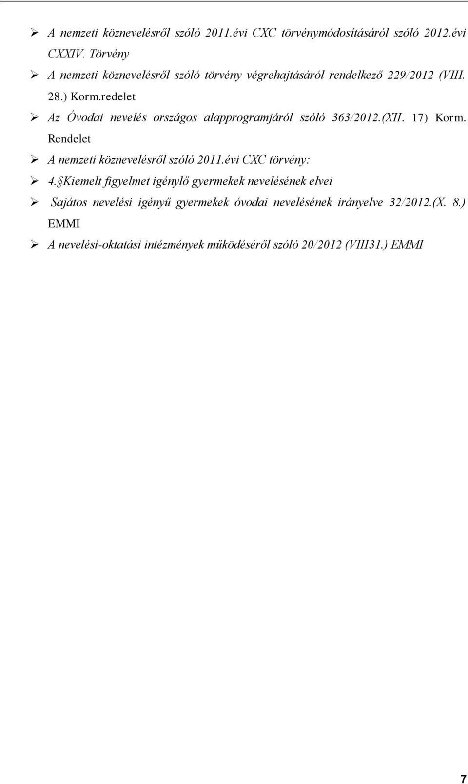 redelet Az Óvodai nevelés országos alapprogramjáról szóló 363/2012.(XII. 17) Korm. Rendelet A nemzeti köznevelésről szóló 2011.