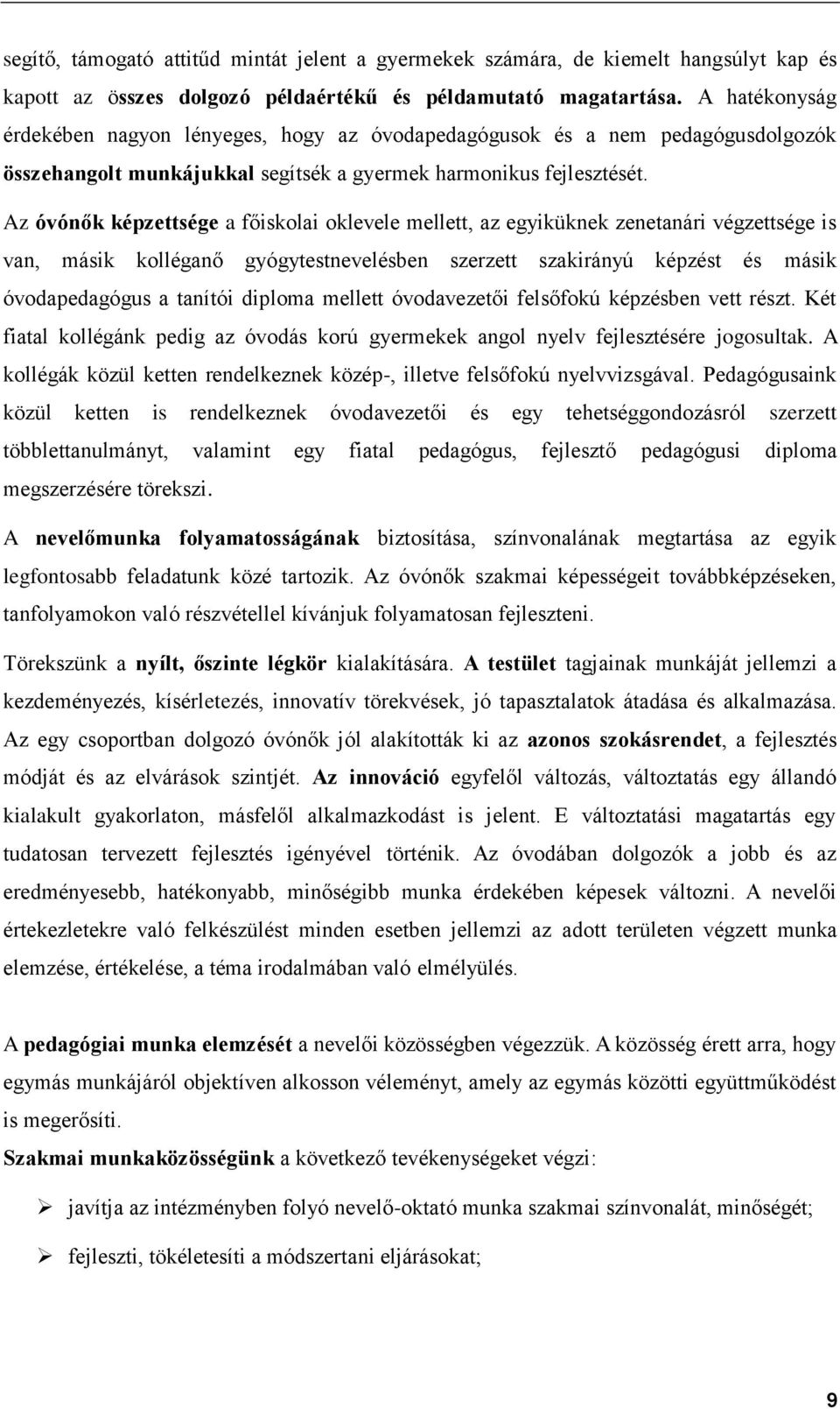 Az óvónők képzettsége a főiskolai oklevele mellett, az egyiküknek zenetanári végzettsége is van, másik kolléganő gyógytestnevelésben szerzett szakirányú képzést és másik óvodapedagógus a tanítói