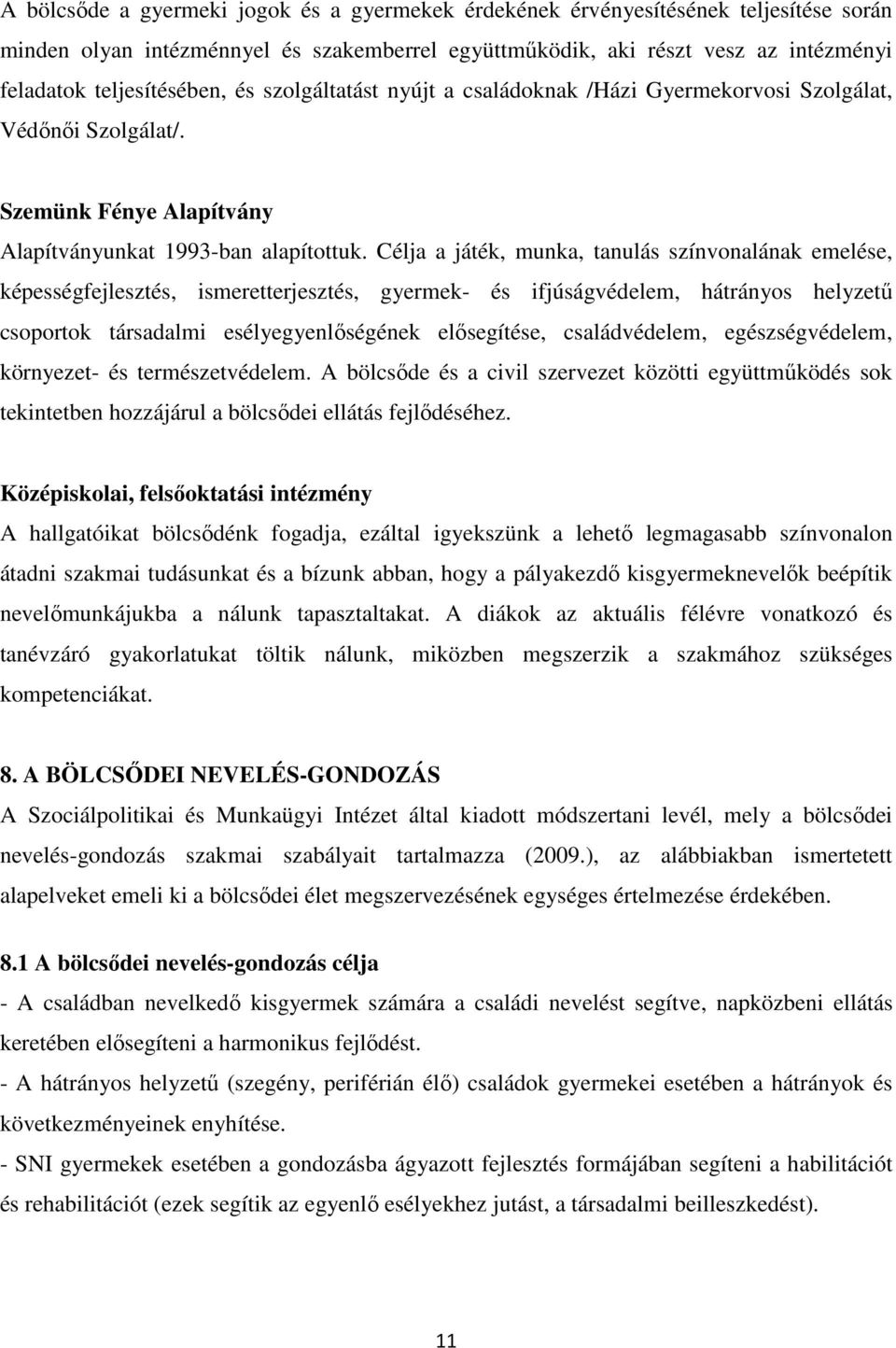 Célja a játék, munka, tanulás színvonalának emelése, képességfejlesztés, ismeretterjesztés, gyermek- és ifjúságvédelem, hátrányos helyzetű csoportok társadalmi esélyegyenlőségének elősegítése,
