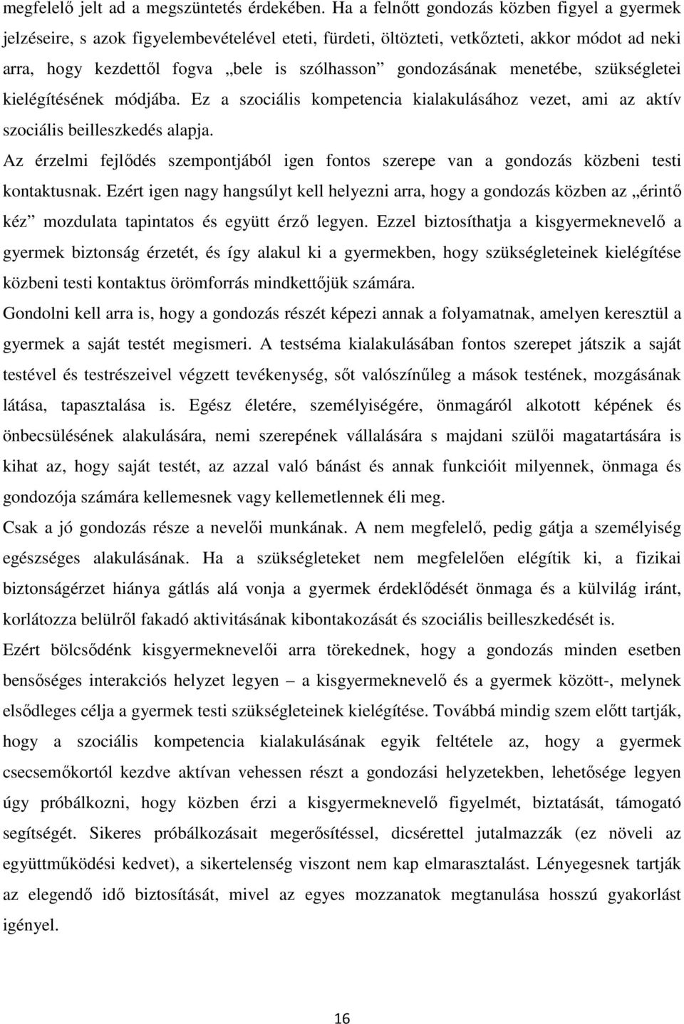 gondozásának menetébe, szükségletei kielégítésének módjába. Ez a szociális kompetencia kialakulásához vezet, ami az aktív szociális beilleszkedés alapja.