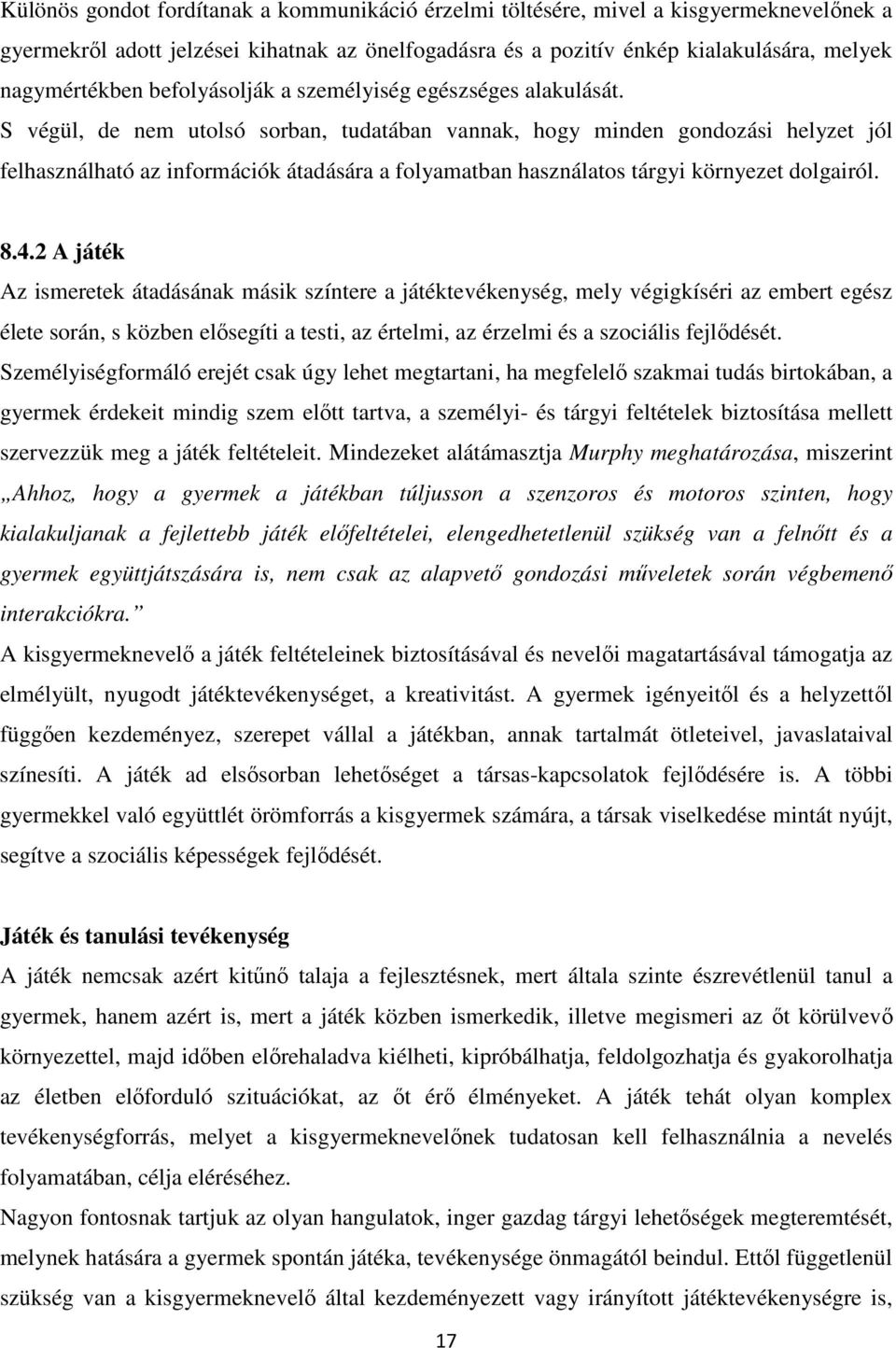 S végül, de nem utolsó sorban, tudatában vannak, hogy minden gondozási helyzet jól felhasználható az információk átadására a folyamatban használatos tárgyi környezet dolgairól. 8.4.