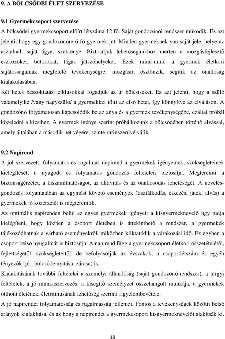 Ezek mind-mind a gyermek életkori sajátosságainak megfelelő tevékenységre, mozgásra ösztönzik, segítik az önállóság kialakulásában. Két hetes beszoktatási ciklusokkal fogadjuk az új bölcsiseket.