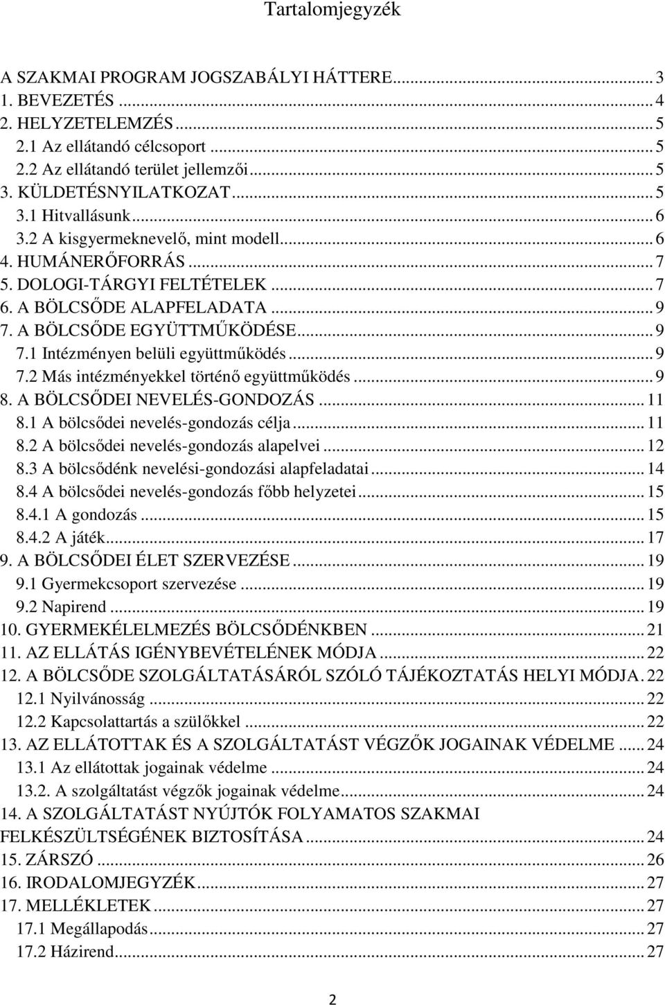 .. 9 7.2 Más intézményekkel történő együttműködés... 9 8. A BÖLCSŐDEI NEVELÉS-GONDOZÁS... 11 8.1 A bölcsődei nevelés-gondozás célja... 11 8.2 A bölcsődei nevelés-gondozás alapelvei... 12 8.