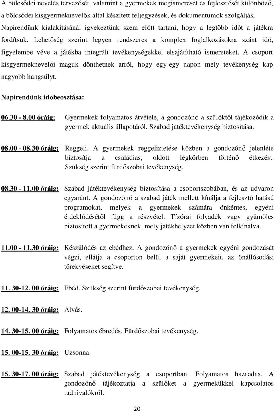 Lehetőség szerint legyen rendszeres a komplex foglalkozásokra szánt idő, figyelembe véve a játékba integrált tevékenységekkel elsajátítható ismereteket.